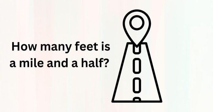 How many feet is a mile and a half?