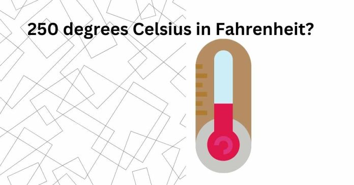 What is 250 degrees Celsius in Fahrenheit?